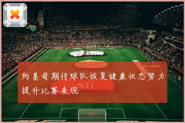 约基奇期待球队恢复健康状态努力提升比赛表现